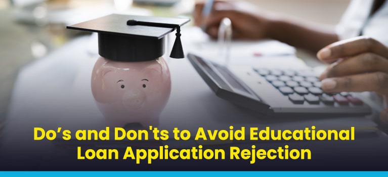 Dos and Don'ts to Avoid Educational Loan Application Rejection